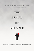 The Soul of Shame: Retelling the Stories We Believe About Ourselves, By Curt Thompson