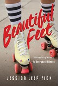 Beautiful Feet: Unleashing Women to Everyday Witness, By Jessica Leep Fick