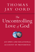 The Uncontrolling Love of God: An Open and Relational Account of Providence, By Thomas Jay Oord