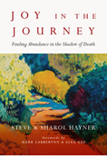 Joy in the Journey: Finding Abundance in the Shadow of Death, By Steve Hayner and Sharol Hayner