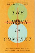 The Cross in Context: Reconsidering Biblical Metaphors for Atonement, By Brad Vaughn