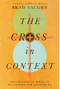 The Cross in Context: Reconsidering Biblical Metaphors for Atonement, By Brad Vaughn