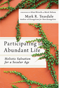 Participating in Abundant Life: Holistic Salvation for a Secular Age, By Mark R. Teasdale
