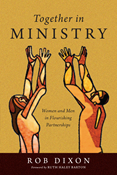 Together in Ministry: Women and Men in Flourishing Partnerships, By Rob Dixon