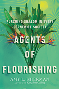 Agents of Flourishing: Pursuing Shalom in Every Corner of Society, By Amy L. Sherman