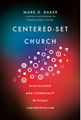 Centered-Set Church: Discipleship and Community Without Judgmentalism, By Mark D. Baker