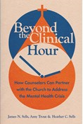 Beyond the Clinical Hour: How Counselors Can Partner with the Church to Address the Mental Health Crisis, By James N. Sells and Amy Trout and Heather C. Sells