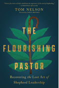 The Flourishing Pastor: Recovering the Lost Art of Shepherd Leadership, By Tom Nelson