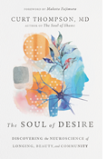 The Soul of Desire: Discovering the Neuroscience of Longing, Beauty, and Community, By Curt Thompson