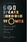 God Speaks Through Wombs: Poems on God's Unexpected Coming, By Drew Jackson