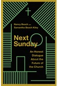 Next Sunday: An Honest Dialogue About the Future of the Church, By Nancy Beach and Samantha Beach Kiley