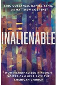 Inalienable: How Marginalized Kingdom Voices Can Help Save the American Church, By Eric Costanzo and Daniel Yang and Matthew Soerens