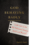 God Behaving Badly: Is the God of the Old Testament Angry, Sexist and Racist?, By David T. Lamb