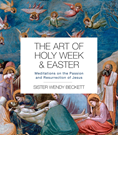 The Art of Holy Week and Easter: Meditations on the Passion and Resurrection of Jesus, By Sister Wendy Beckett
