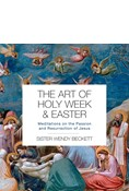 The Art of Holy Week and Easter: Meditations on the Passion and Resurrection of Jesus, By Sister Wendy Beckett