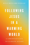 Following Jesus in a Warming World: A Christian Call to Climate Action, By Kyle Meyaard-Schaap
