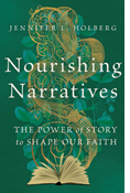 Nourishing Narratives: The Power of Story to Shape Our Faith, By Jennifer L. Holberg