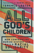 All God's Children: How Confronting Buried History Can Build Racial Solidarity, By Terence Lester
