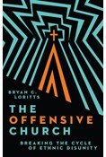 The Offensive Church: Breaking the Cycle of Ethnic Disunity, By Bryan C. Loritts
