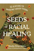 Seeds of Racial Healing: 52 Devotions for Navigating Through Trauma, By Sheila Wise Rowe