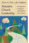 Attentive Church Leadership: Listening and Leading in a World We've Never Known, By Kevin G.Ford and Jim Singleton