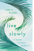 Live Slowly: A Gentle Invitation to Exhale, By Jodi H. Grubbs
