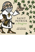 Saint Patrick the Forgiver: The History and Legends of Ireland's Bishop, By Ned Bustard