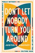 Don't Let Nobody Turn You Around: How the Black Church's Public Witness Leads Us out of the Culture War, By Justin Giboney