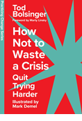 How Not to Waste a Crisis: Quit Trying Harder, By Tod Bolsinger