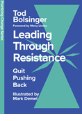 Leading Through Resistance: Quit Pushing Back, By Tod Bolsinger