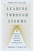 Leading Through Storms: Successfully Navigating Ministry While Maintaining Your Mental Health, By Geoffrey V. Dudley Sr.