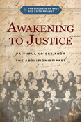 Awakening to Justice: Faithful Voices from the Abolitionist Past, By The Dialogue on Race and Faith Project and Jemar Tisby and Christopher P. Momany and Sègbégnon Mathieu Gnonhossou and David D. Daniels III and R. Matthew Sigler and Douglas M. Strong and Diane Leclerc and Esther Chung-Kim and Albert G. Miller and Estrelda Y. Alexander