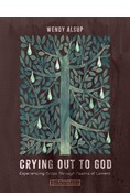 Crying Out to God: Experiencing Grace Through Psalms of Lament—An 8-Week Bible Study with Video Access, By Wendy Alsup