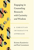 Engaging in Counseling Research with Curiosity and Wisdom: A Christian Integrative Approach, By Kristen Kansiewicz and Paul Loosemore