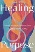 Healing Purpose: Finding Satisfaction in a Healthcare Career, By Mark Topazian