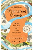 Weathering Change: Seeking Peace Amid Life’s Tough Transitions, By Courtney Ellis