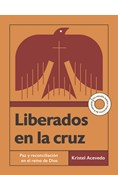 Liberados en la cruz: Paz y reconciliación en el reino de Dios—Un estudio bíblico interactivo de 6 semanas con acceso a video, By Kristel Acevedo