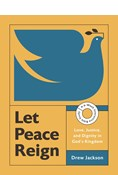 Let Peace Reign: Love, Justice, and Dignity in God’s Kingdom--A 6-Week Interactive Bible Study, By Drew Edward Jackson