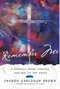 Remember Me: A Novella about Finding Our Way to the Cross, By Sharon Garlough Brown