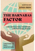 The Barnabas Factor: How Crosscultural Partnership Amplifies Global Mission, Edited by Josh Irby