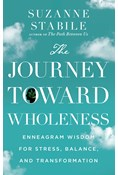 The Journey Toward Wholeness: Enneagram Wisdom for Stress, Balance, and Transformation, By Suzanne Stabile