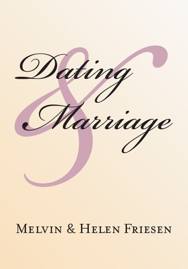 Dating &amp; Marriage, By Melvin Friesen and Helen Friesen