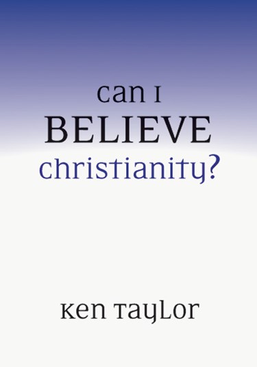 Can I Believe Christianity?, By Ken Taylor