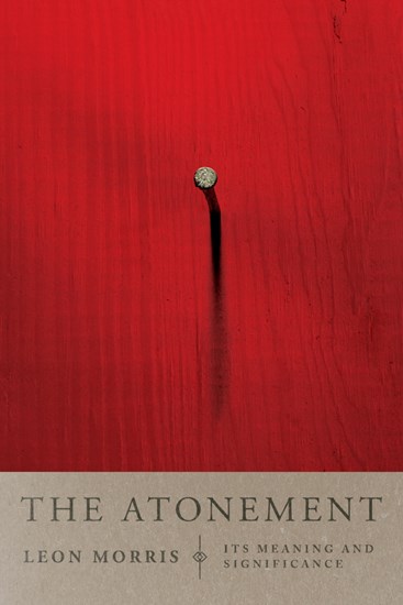 The Atonement: Its Meaning and Significance, By Leon L. Morris
