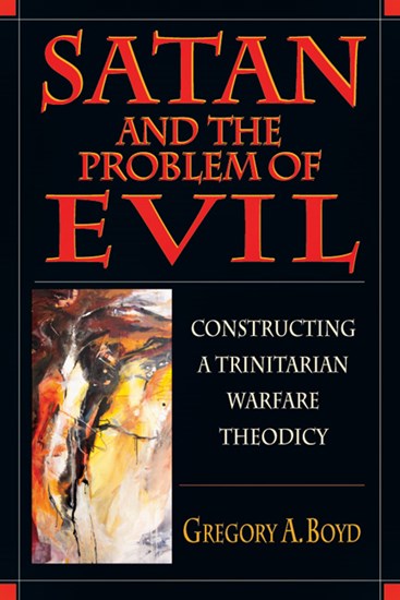 Satan and the Problem of Evil: Constructing a Trinitarian Warfare Theodicy, By Gregory A. Boyd