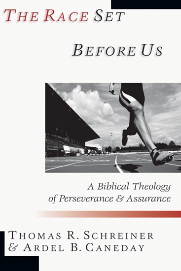 The Race Set Before Us: A Biblical Theology of Perseverance  Assurance, By Thomas R. Schreiner and Ardel B. Caneday