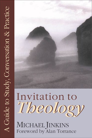 Invitation to Theology: A Guide to Study, Conversation  Practice, By Michael Jinkins