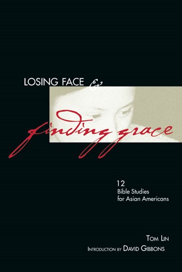 Losing Face &amp; Finding Grace: 12 Bible Studies for Asian-Americans, By Tom Lin