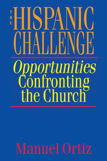 The Hispanic Challenge: Opportunities Confronting the Church, By Manuel Ortiz
