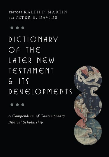 Dictionary of the Later New Testament &amp; Its Developments: A Compendium of Contemporary Biblical Scholarship, Edited by Ralph P. Martin and Peter H. Davids